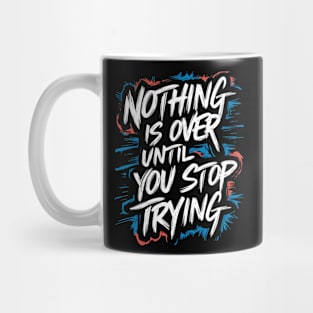 Nothing Is Over Until You Stop Trying Mug